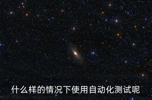 什么樣的情況下使用自動化測試呢
