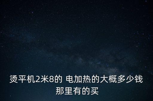 燙平機(jī)2米8的 電加熱的大概多少錢 那里有的買