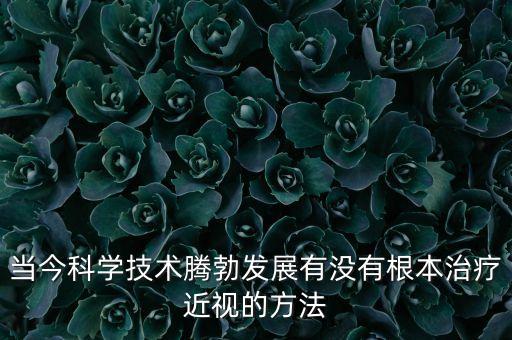 世界治療近視最新技術(shù)，現(xiàn)在世界上各個(gè)眼科研究中心有正在研究新型的 治療近視 的技術(shù)嗎