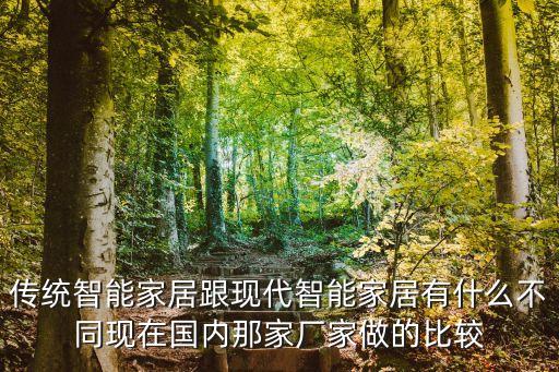 傳統(tǒng)智能家居跟現(xiàn)代智能家居有什么不同現(xiàn)在國內(nèi)那家廠家做的比較