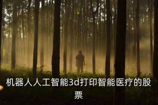機(jī)器人人工智能3d打印智能醫(yī)療的股票