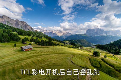 TCL彩電開(kāi)機(jī)后自己會(huì)亂跳