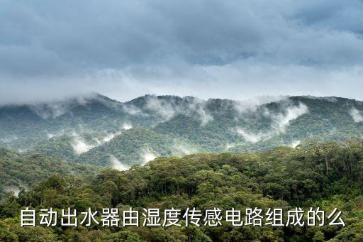 自動(dòng)出水器由濕度傳感電路組成的么