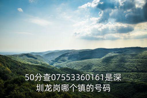 50分查07553360161是深圳龍崗哪個鎮(zhèn)的號碼