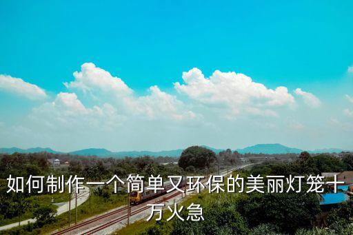 如何制作一個(gè)簡(jiǎn)單又環(huán)保的美麗燈籠十萬火急