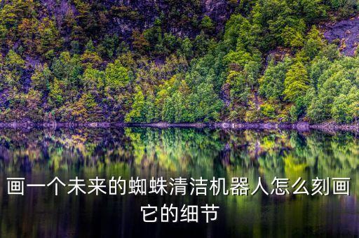 畫一個未來的蜘蛛清潔機器人怎么刻畫它的細節(jié)