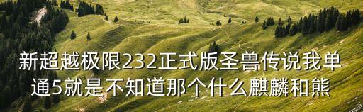 紅警爭(zhēng)霸45終極版，新超越極限232正式版圣獸傳說(shuō)我單通5就是不知道那個(gè)什么麒麟和熊