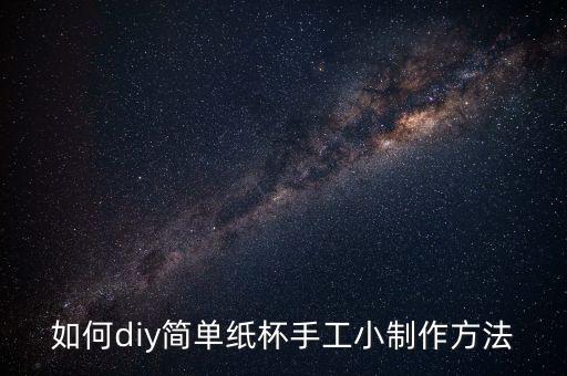 如何diy簡單紙杯手工小制作方法