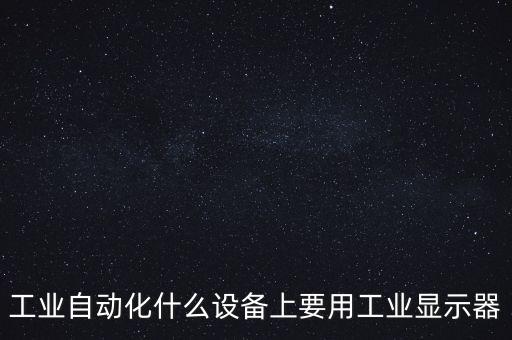 工業(yè)自動(dòng)化什么設(shè)備上要用工業(yè)顯示器