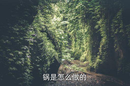 鍋是怎么做的