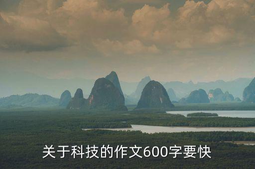 關(guān)于科技的作文600字要快