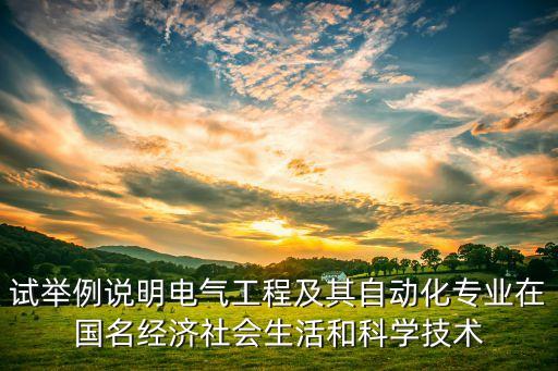 試舉例說明電氣工程及其自動化專業(yè)在國名經(jīng)濟(jì)社會生活和科學(xué)技術(shù)