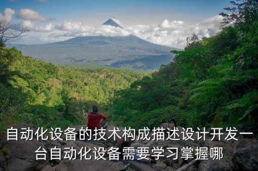 自動化設(shè)備的技術(shù)構(gòu)成描述設(shè)計開發(fā)一臺自動化設(shè)備需要學(xué)習(xí)掌握哪