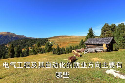 電氣工程就業(yè)，電氣工程及其自動化的就業(yè)方向主要有哪些