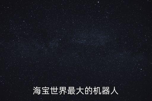 海寶世界最大的機(jī)器人