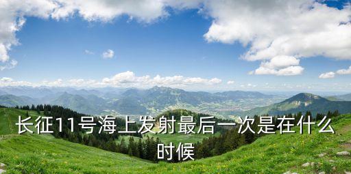 長征11號海上發(fā)射最后一次是在什么時(shí)候