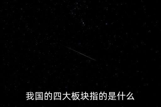 我國的四大板塊指的是什么