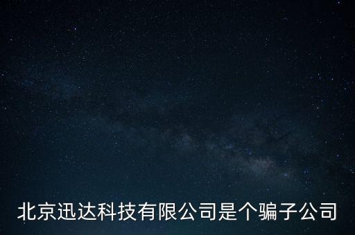 北京迅達(dá)科技有限公司是個(gè)騙子公司