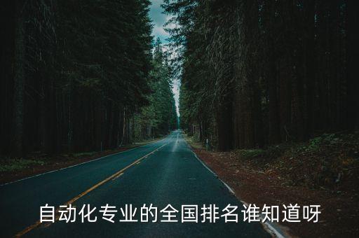 自動(dòng)化專業(yè)的全國(guó)排名誰知道呀