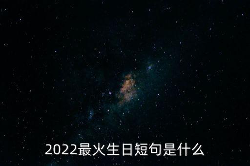 2022最火生日短句是什么