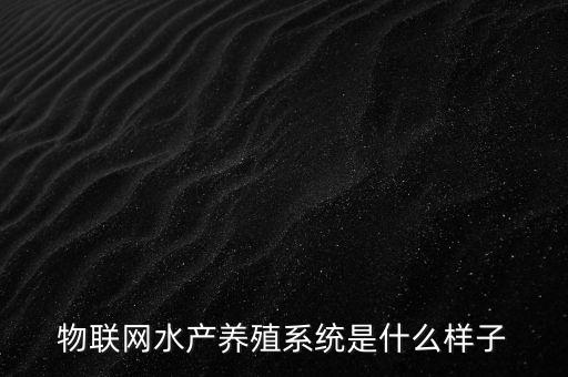 物聯(lián)網(wǎng)水產(chǎn)養(yǎng)殖系統(tǒng)是什么樣子