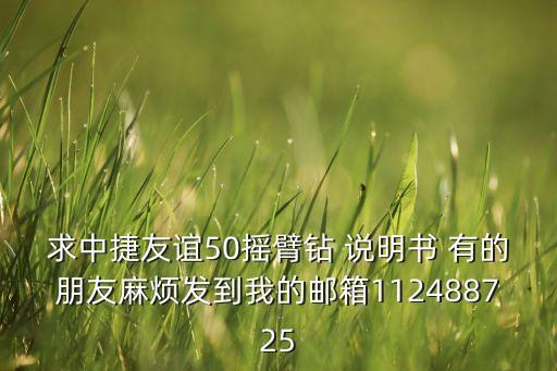 求中捷友誼50搖臂鉆 說明書 有的朋友麻煩發(fā)到我的郵箱112488725