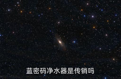 藍(lán)密碼凈水器是傳銷嗎