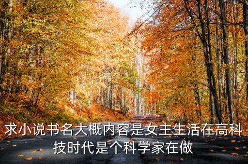 求小說書名大概內(nèi)容是女主生活在高科技時代是個科學(xué)家在做