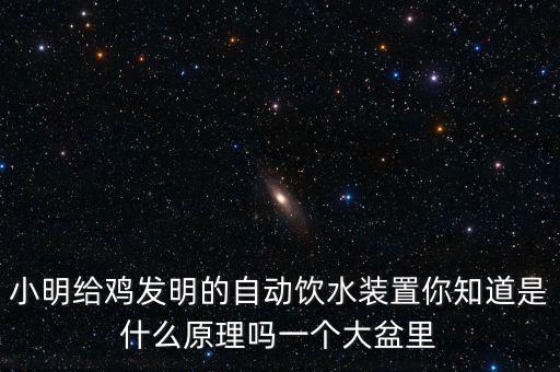 小明給雞發(fā)明的自動飲水裝置你知道是什么原理嗎一個大盆里