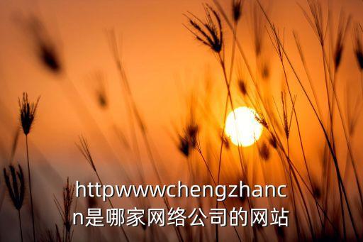 httpwwwchengzhancn是哪家網(wǎng)絡(luò)公司的網(wǎng)站