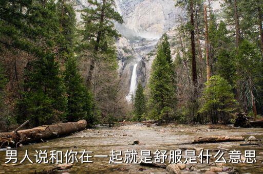 男人說你要open一點(diǎn)什么意思，男人說和你在一起就是舒服是什么意思