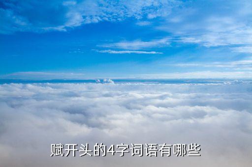 賦能的四字詞語，賦開頭的4字詞語有哪些