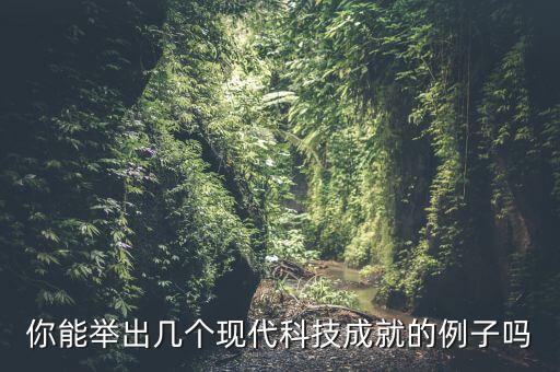 你能舉出幾個(gè)現(xiàn)代科技成就的例子嗎