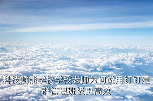 科技賦能學(xué)校學(xué)校老師為何說用釘釘建群管理班級更高效