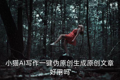 小貓AI寫作一鍵偽原創(chuàng)生成原創(chuàng)文章好用嗎