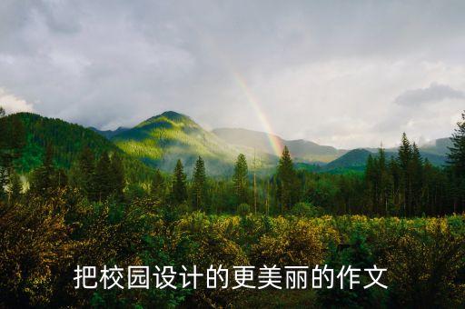 把校園設(shè)計(jì)的更美麗的作文