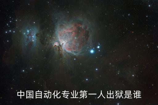 中國自動(dòng)化專業(yè)第一人出獄是誰