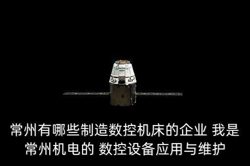 常州有哪些制造數(shù)控機(jī)床的企業(yè) 我是常州機(jī)電的 數(shù)控設(shè)備應(yīng)用與維護(hù)