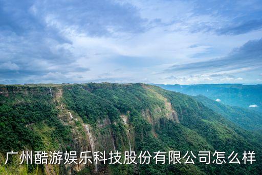 廣州酷游娛樂科技股份有限公司怎么樣