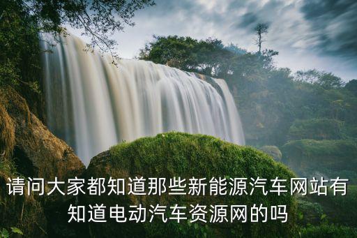 新能源電動汽車官網(wǎng)，請問大家都知道那些新能源汽車網(wǎng)站有知道電動汽車資源網(wǎng)的嗎