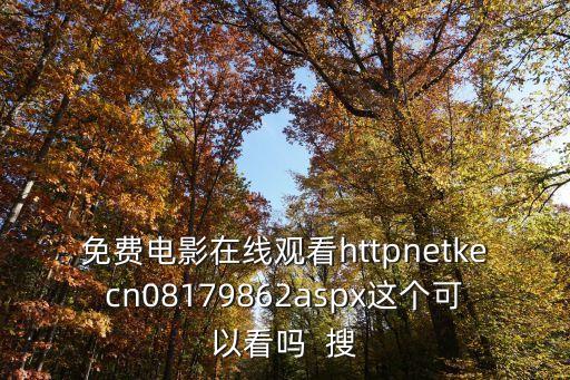 免費(fèi)電影在線觀看httpnetkecn08179862aspx這個(gè)可以看嗎  搜