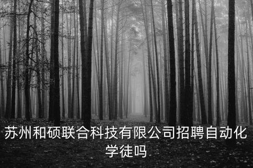蘇州和碩聯(lián)合科技有限公司招聘自動(dòng)化學(xué)徒嗎