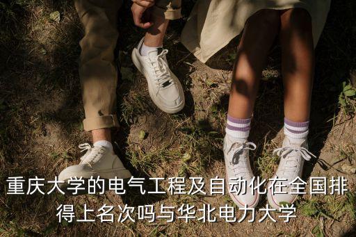 重慶大學的電氣工程及自動化在全國排得上名次嗎與華北電力大學