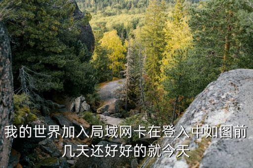 我的世界加入局域網(wǎng)卡在登入中如圖前幾天還好好的就今天