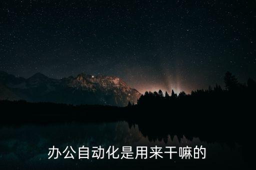 辦公自動化是用來干嘛的