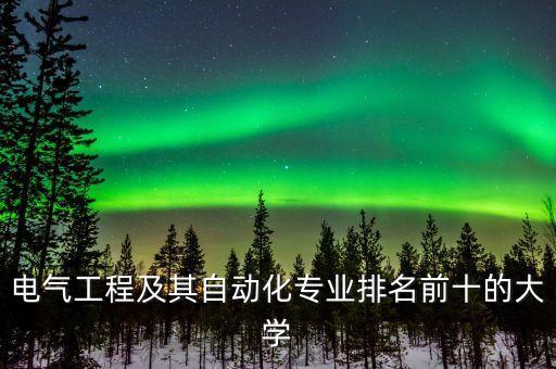 電氣工程及其自動化專業(yè)排名前十的大學(xué)