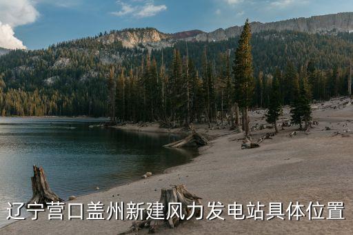 遼寧營(yíng)口蓋州新建風(fēng)力發(fā)電站具體位置