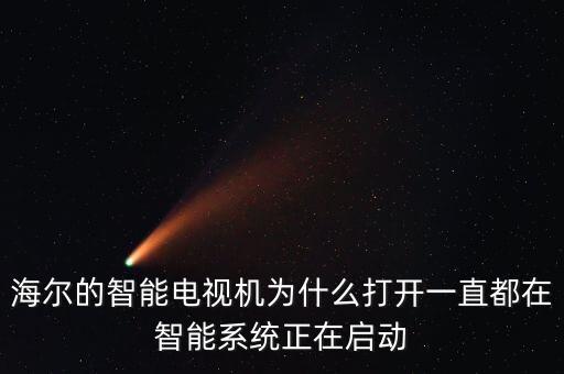 海爾的智能電視機(jī)為什么打開一直都在智能系統(tǒng)正在啟動