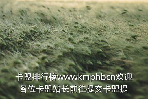卡盟排行榜wwwkmphbcn歡迎各位卡盟站長前往提交卡盟提
