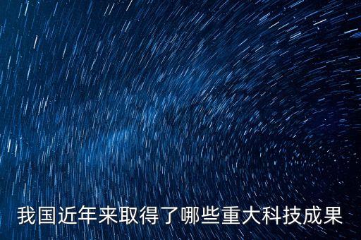 我國(guó)近年來取得了哪些重大科技成果